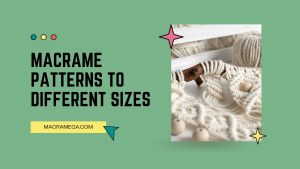 Macrame Patterns To Different Sizes