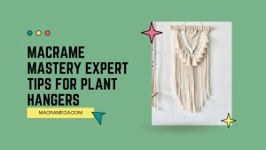 macrame mastery expert tips for plant hangers