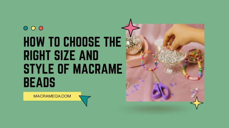 How To Choose The Right Size And Style Of Macrame Beads